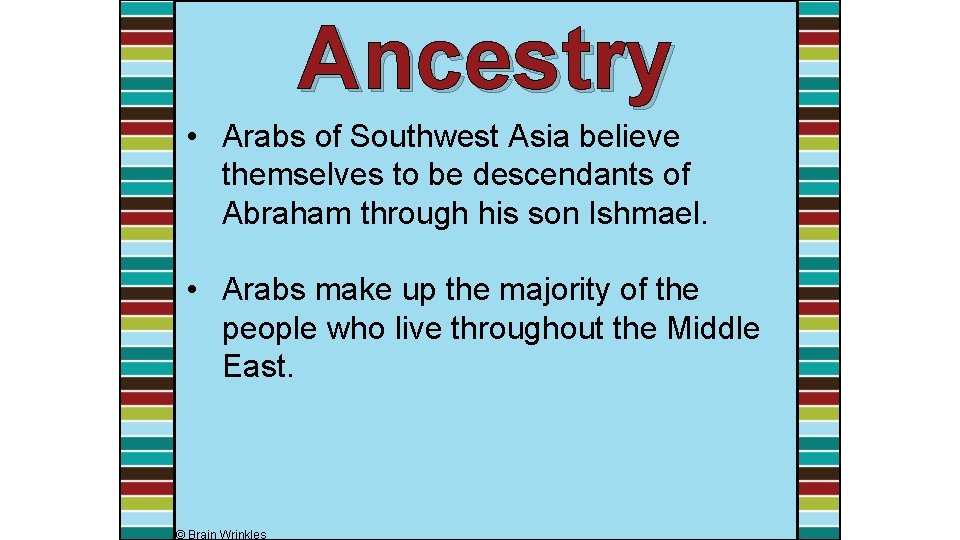 Ancestry • Arabs of Southwest Asia believe themselves to be descendants of Abraham through