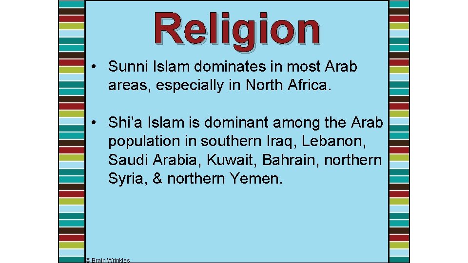 Religion • Sunni Islam dominates in most Arab areas, especially in North Africa. •