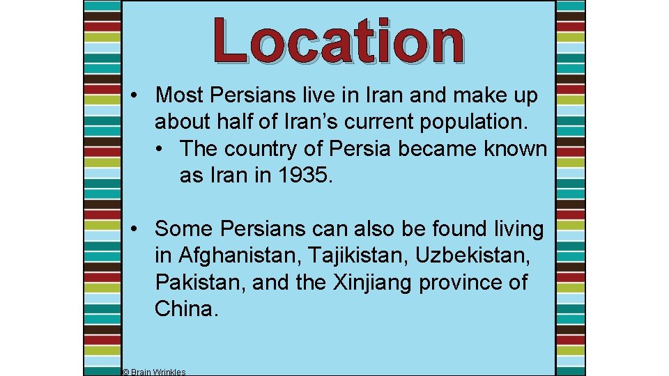 Location • Most Persians live in Iran and make up about half of Iran’s