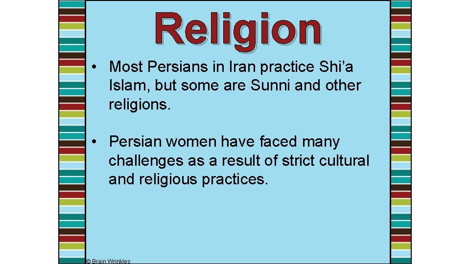 Religion • Most Persians in Iran practice Shi’a Islam, but some are Sunni and