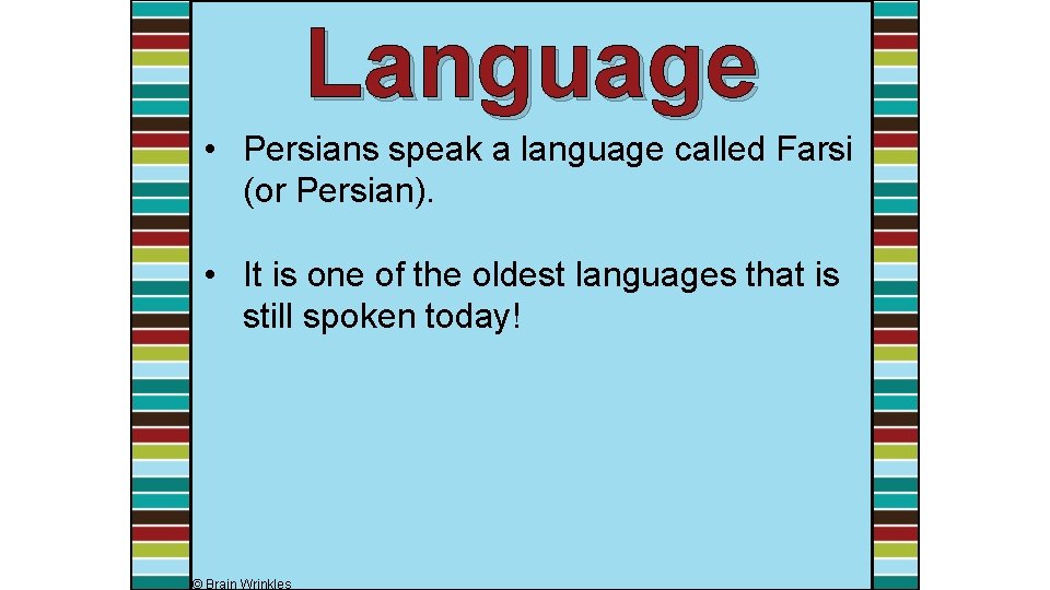 Language • Persians speak a language called Farsi (or Persian). • It is one