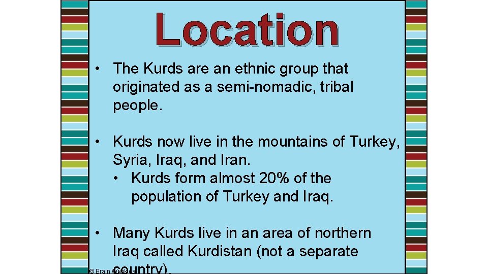 Location • The Kurds are an ethnic group that originated as a semi-nomadic, tribal