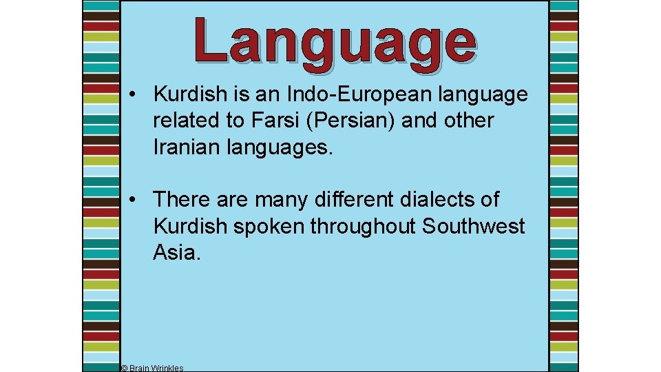 Language • Kurdish is an Indo-European language related to Farsi (Persian) and other Iranian