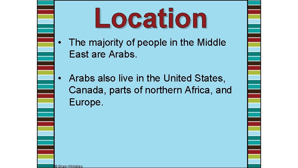 Location • The majority of people in the Middle East are Arabs. • Arabs