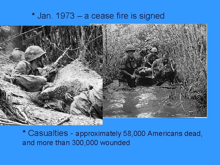 * Jan. 1973 – a cease fire is signed * Casualties - approximately 58,