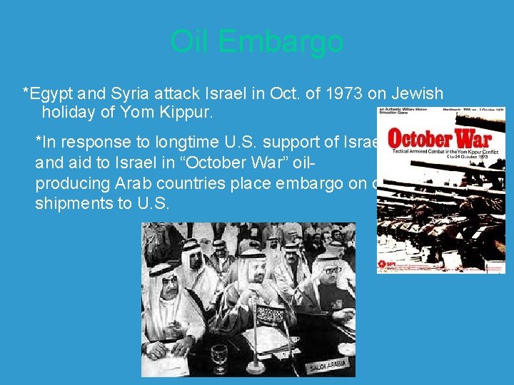 Oil Embargo *Egypt and Syria attack Israel in Oct. of 1973 on Jewish holiday