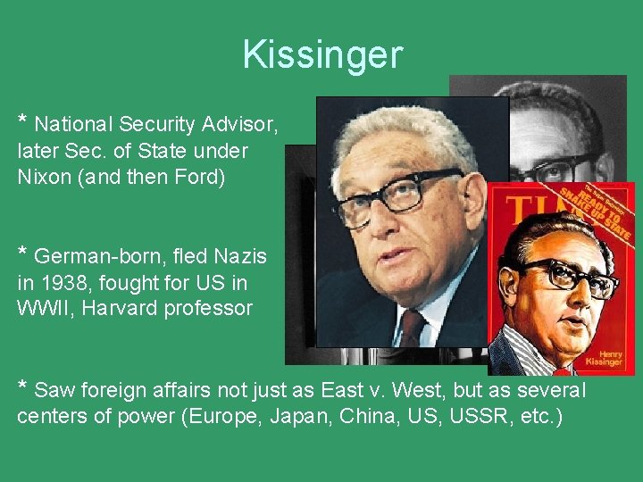 Kissinger * National Security Advisor, later Sec. of State under Nixon (and then Ford)