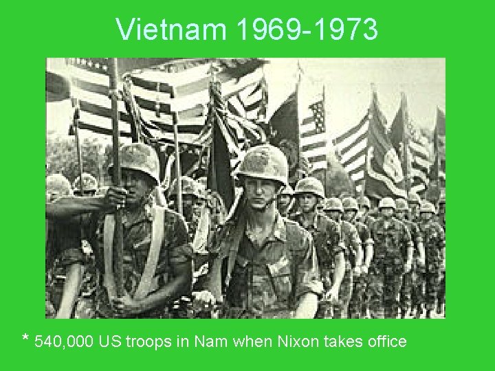 Vietnam 1969 -1973 * 540, 000 US troops in Nam when Nixon takes office