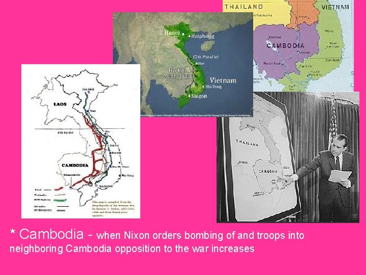 * Cambodia - when Nixon orders bombing of and troops into neighboring Cambodia opposition