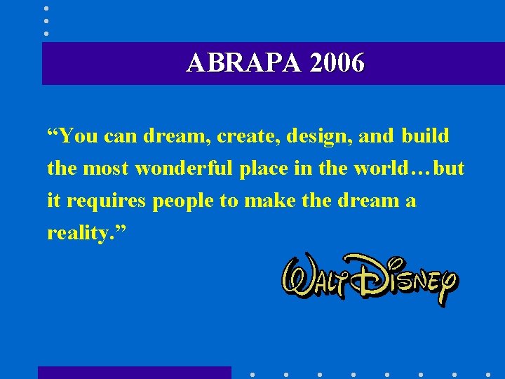 ABRAPA 2006 “You can dream, create, design, and build the most wonderful place in