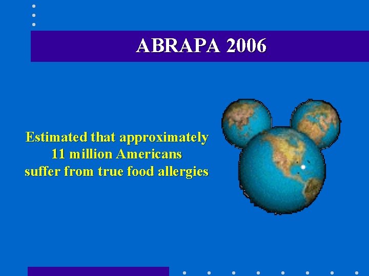 ABRAPA 2006 Estimated that approximately 11 million Americans suffer from true food allergies 