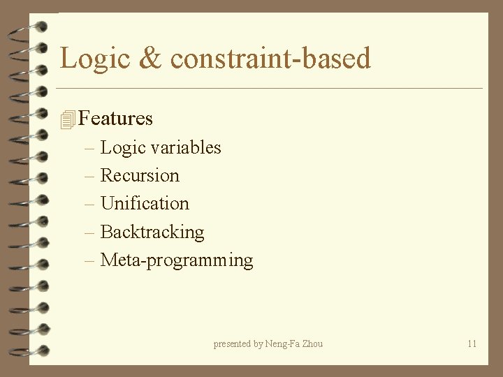 Logic & constraint-based 4 Features – Logic variables – Recursion – Unification – Backtracking Logic & constraint-based 4 Features – Logic variables – Recursion – Unification – Backtracking