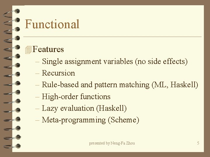 Functional 4 Features – Single assignment variables (no side effects) – Recursion – Rule-based Functional 4 Features – Single assignment variables (no side effects) – Recursion – Rule-based