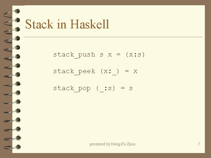Stack in Haskell stack_push s x = (x: s) stack_peek (x: _) = x Stack in Haskell stack_push s x = (x: s) stack_peek (x: _) = x