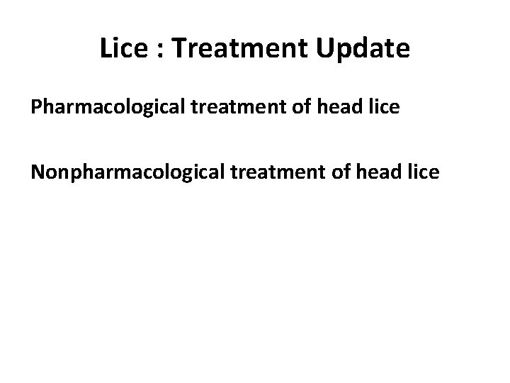 Lice : Treatment Update Pharmacological treatment of head lice Nonpharmacological treatment of head lice