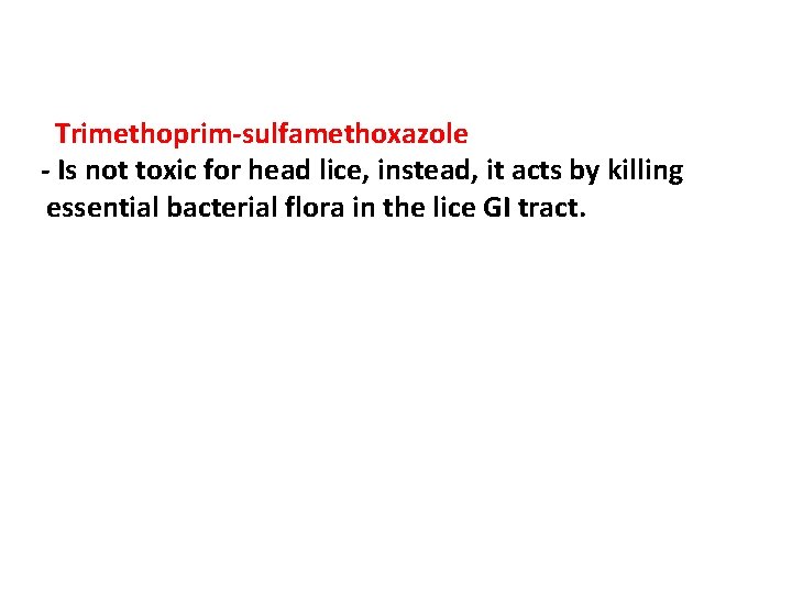 Trimethoprim-sulfamethoxazole - Is not toxic for head lice, instead, it acts by killing essential
