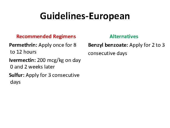 Guidelines-European Recommended Regimens Permethrin: Apply once for 8 to 12 hours Ivermectin: 200 mcg/kg