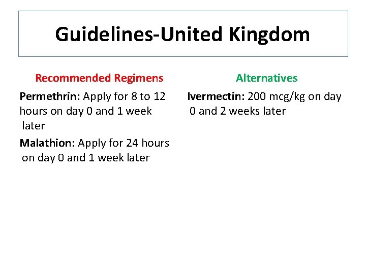 Guidelines-United Kingdom Recommended Regimens Permethrin: Apply for 8 to 12 hours on day 0