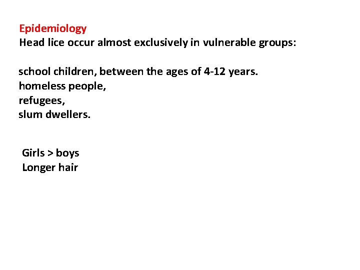 Epidemiology Head lice occur almost exclusively in vulnerable groups: school children, between the ages
