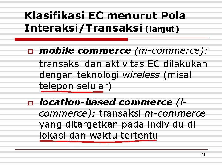 Klasifikasi EC menurut Pola Interaksi/Transaksi (lanjut) o o mobile commerce (m-commerce): transaksi dan aktivitas