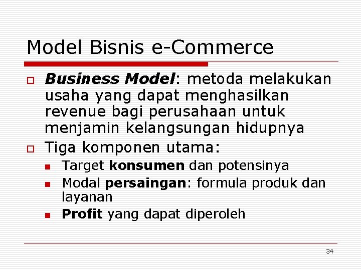 Model Bisnis e-Commerce o o Business Model: metoda melakukan usaha yang dapat menghasilkan revenue