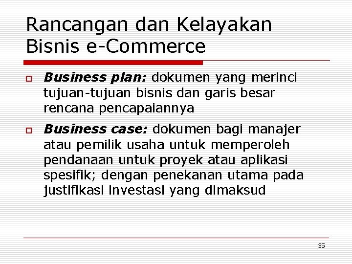 Rancangan dan Kelayakan Bisnis e-Commerce o o Business plan: dokumen yang merinci tujuan-tujuan bisnis