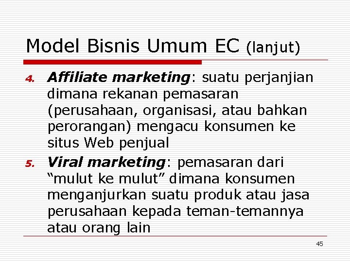 Model Bisnis Umum EC 4. 5. (lanjut) Affiliate marketing: suatu perjanjian dimana rekanan pemasaran