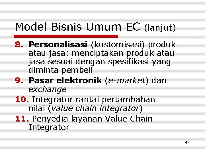 Model Bisnis Umum EC (lanjut) 8. Personalisasi (kustomisasi) produk atau jasa; menciptakan produk atau