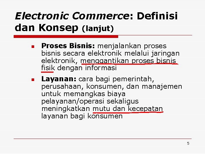 Electronic Commerce: Definisi dan Konsep (lanjut) n n Proses Bisnis: menjalankan proses bisnis secara