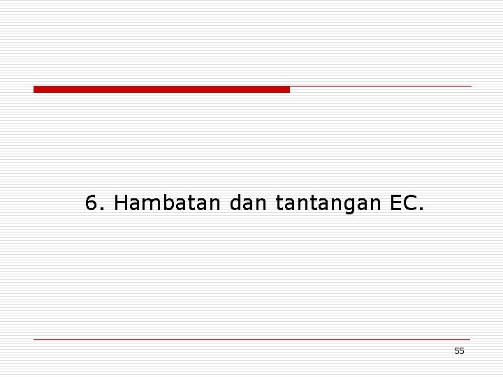 6. Hambatan dan tantangan EC. 55 