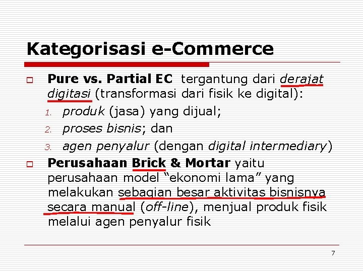 Kategorisasi e-Commerce o o Pure vs. Partial EC tergantung dari derajat digitasi (transformasi dari