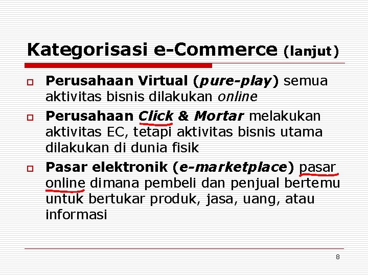 Kategorisasi e-Commerce o o o (lanjut) Perusahaan Virtual (pure-play) semua aktivitas bisnis dilakukan online