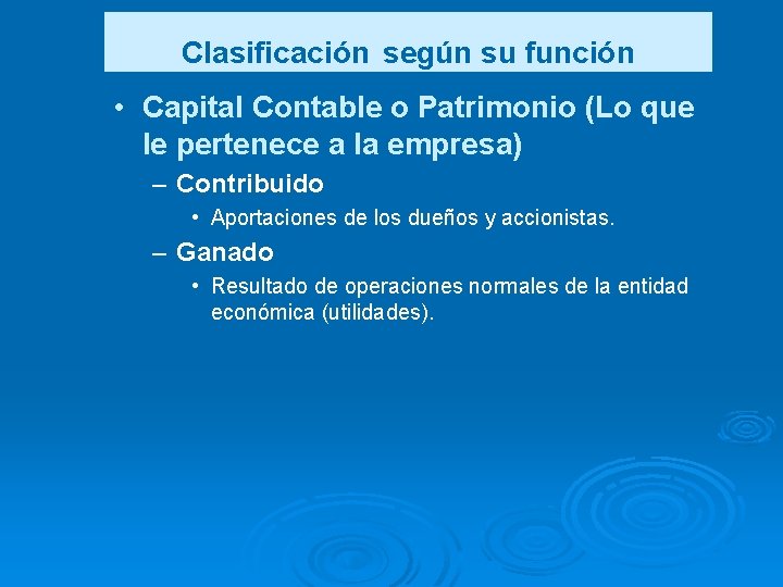 Clasificación según su función • Capital Contable o Patrimonio (Lo que le pertenece a