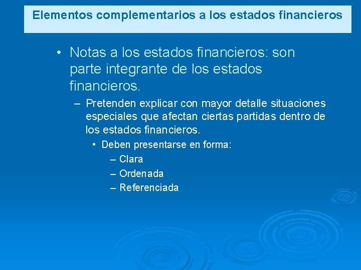Elementos complementarios a los estados financieros • Notas a los estados financieros: son parte