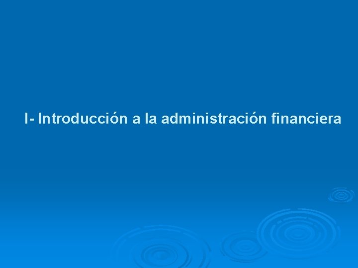 I- Introducción a la administración financiera 