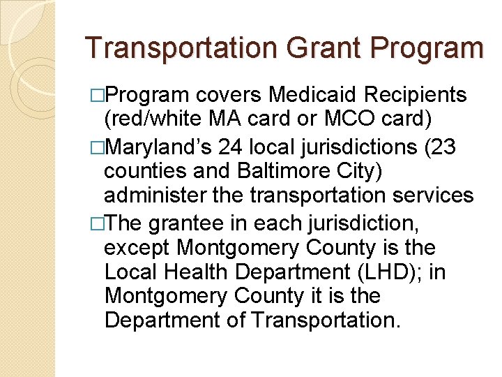 Transportation Grant Program �Program covers Medicaid Recipients (red/white MA card or MCO card) �Maryland’s