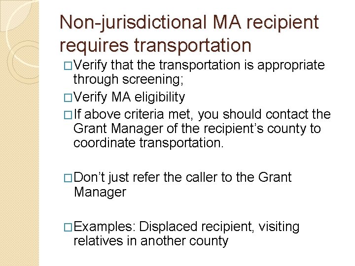 Non-jurisdictional MA recipient requires transportation �Verify that the transportation is appropriate through screening; �Verify