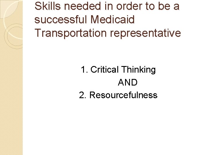 Skills needed in order to be a successful Medicaid Transportation representative 1. Critical Thinking