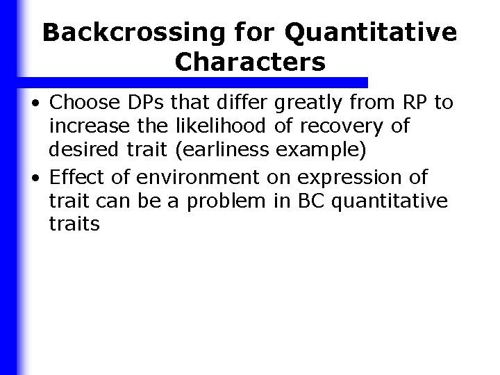 Backcrossing for Quantitative Characters • Choose DPs that differ greatly from RP to increase