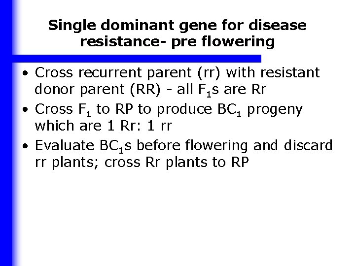 Single dominant gene for disease resistance- pre flowering • Cross recurrent parent (rr) with