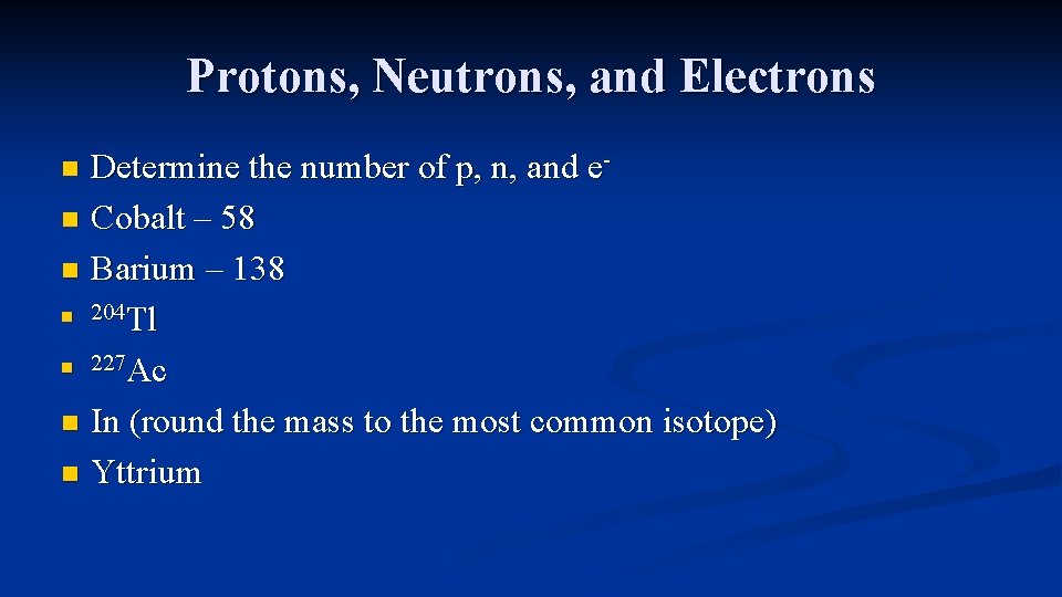 Protons, Neutrons, and Electrons Determine the number of p, n, and en Cobalt –