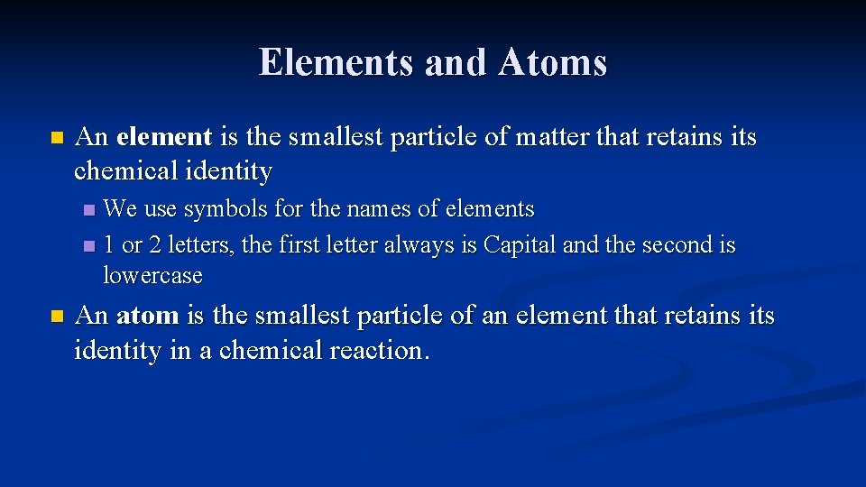 Elements and Atoms n An element is the smallest particle of matter that retains