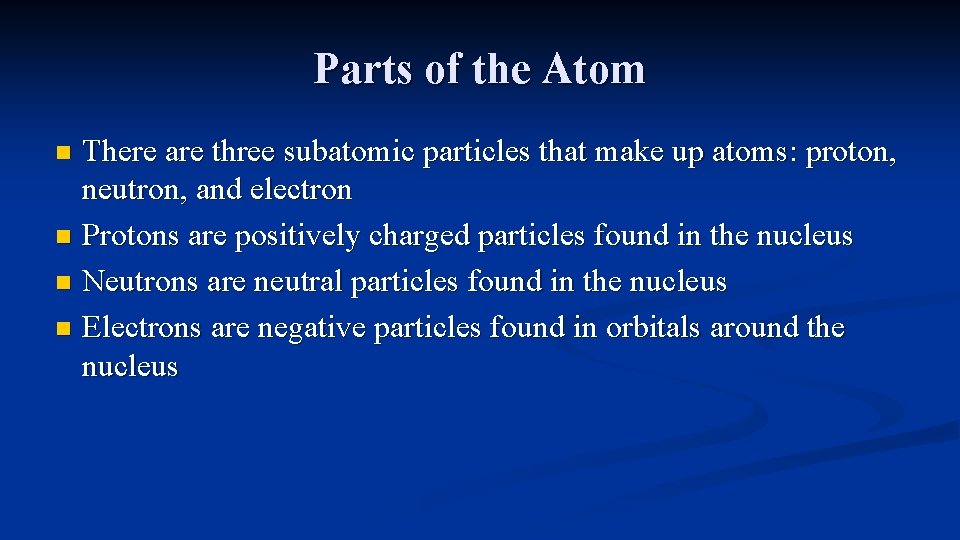 Parts of the Atom There are three subatomic particles that make up atoms: proton,
