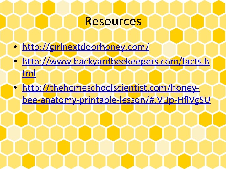 Resources • http: //girlnextdoorhoney. com/ • http: //www. backyardbeekeepers. com/facts. h tml • http: