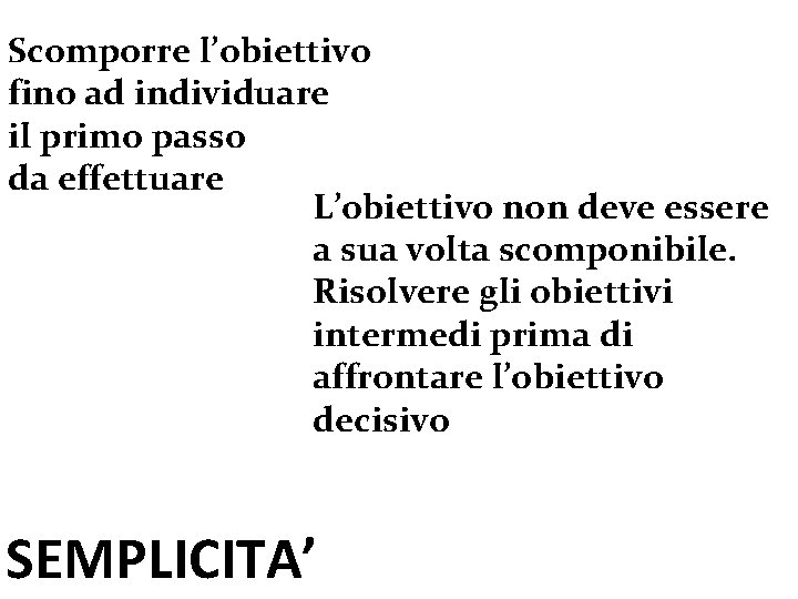 Scomporre l’obiettivo fino ad individuare il primo passo da effettuare L’obiettivo non deve essere
