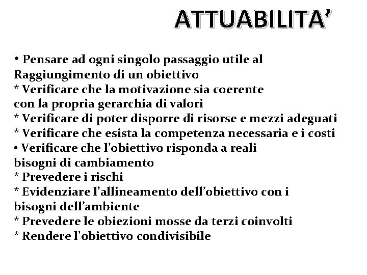 ATTUABILITA’ • Pensare ad ogni singolo passaggio utile al Raggiungimento di un obiettivo *