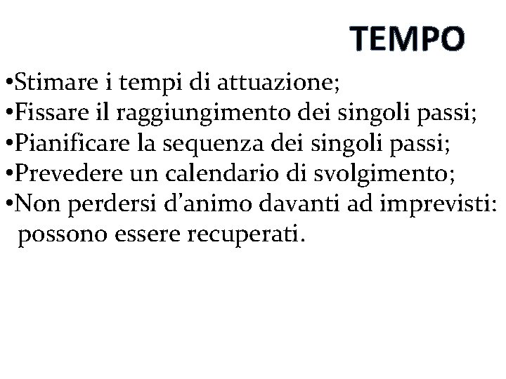 TEMPO • Stimare i tempi di attuazione; • Fissare il raggiungimento dei singoli passi;