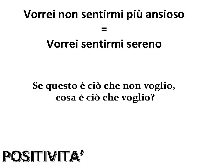 Vorrei non sentirmi più ansioso = Vorrei sentirmi sereno Se questo è ciò che