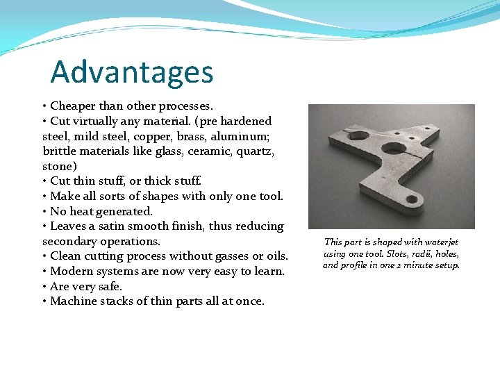 Advantages • Cheaper than other processes. • Cut virtually any material. (pre hardened steel,
