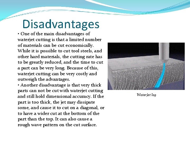 Disadvantages • One of the main disadvantages of waterjet cutting is that a limited